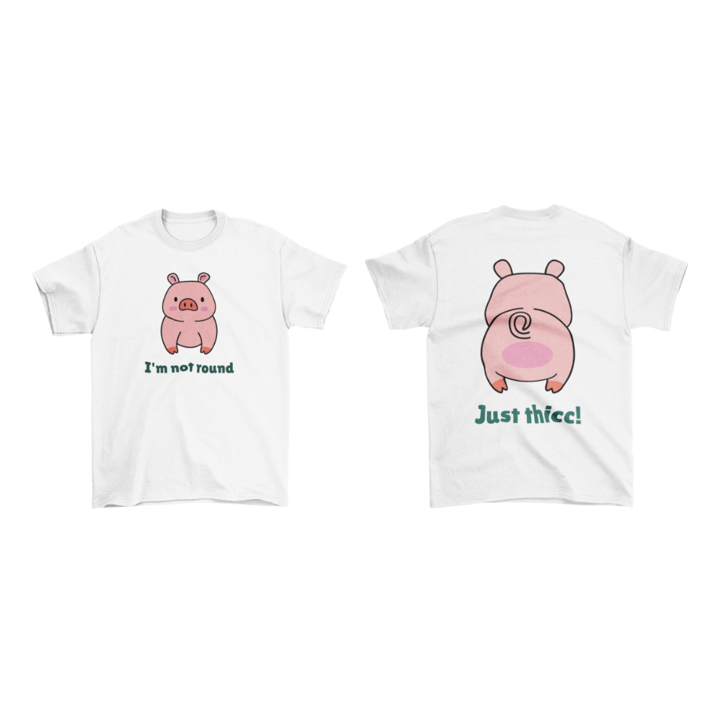 Áo thun trắng in hình chú heo cute với chữ "I'm not round" phía trước và "Just thicc!" phía sau